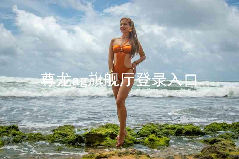尊龙ag旗舰厅登录入口