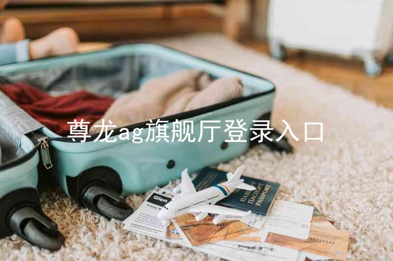 尊龙ag旗舰厅登录入口
